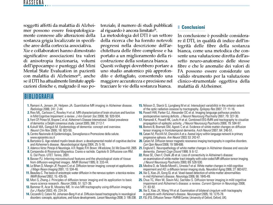 Alzheimer 26, anche se il DTI ha attualmente limitate applicazioni cliniche e, malgrado il suo potenziale, il numero di studi pubblicati al riguardo è ancora limitato 14.