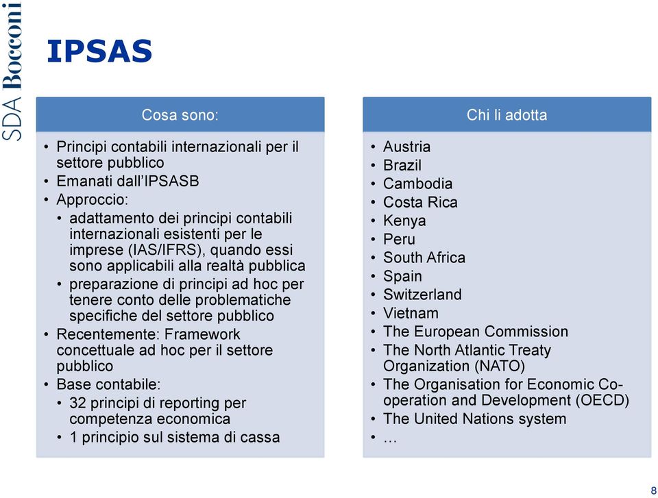 hoc per il settore pubblico Base contabile: 32 principi di reporting per competenza economica 1 principio sul sistema di cassa Chi li adotta Austria Brazil Cambodia Costa Rica Kenya Peru South