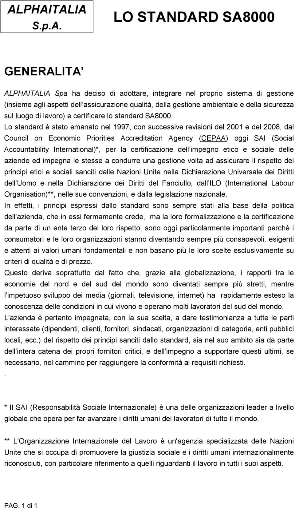 Lo standard è stato emanato nel 1997, con successive revisioni del 2001 e del 2008, dal Council on Economic Priorities Accreditation Agency (CEPAA) oggi SAI (Social Accountability International)*,