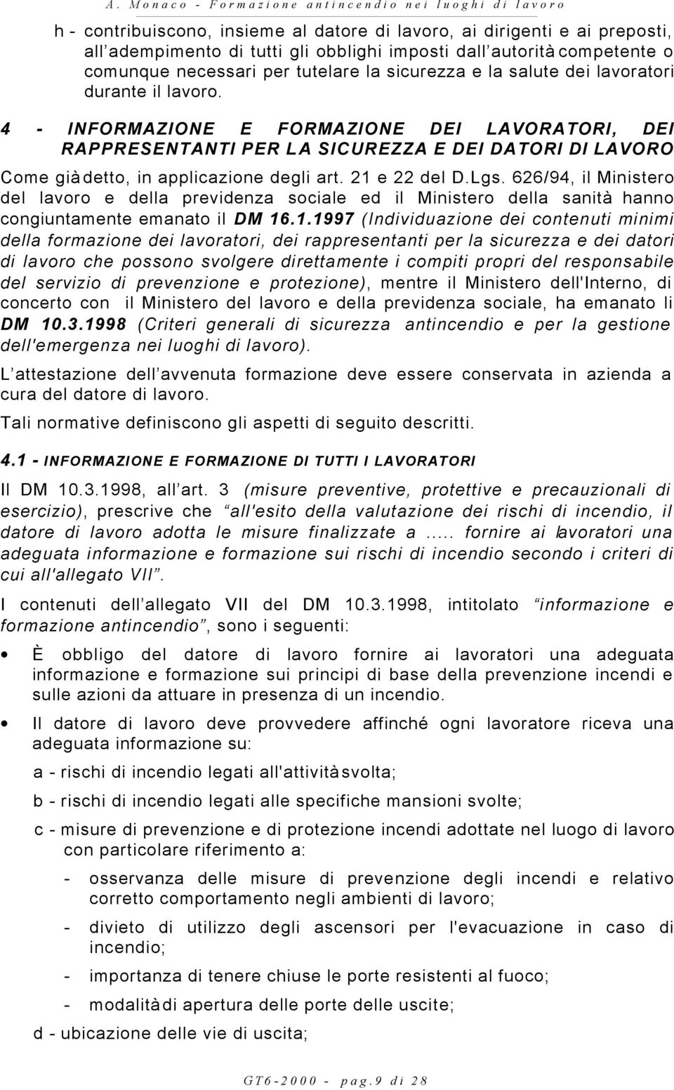 21 e 22 del D.Lgs. 626/94, il Ministero del lavoro e della previdenza sociale ed il Ministero della sanità hanno congiuntamente emanato il DM 16.1.1997 (Individuazione dei contenuti minimi della