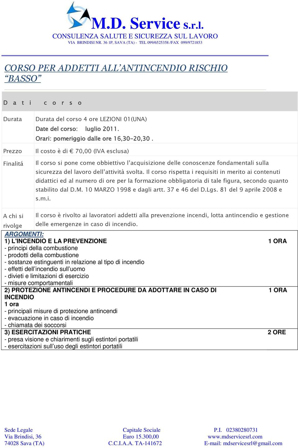 Il corso rispetta i requisiti in merito ai contenuti didattici ed al numero di ore per la formazione obbligatoria di tale figura, secondo quanto stabilito dal D.M. 10 MARZO 1998 e dagli artt.