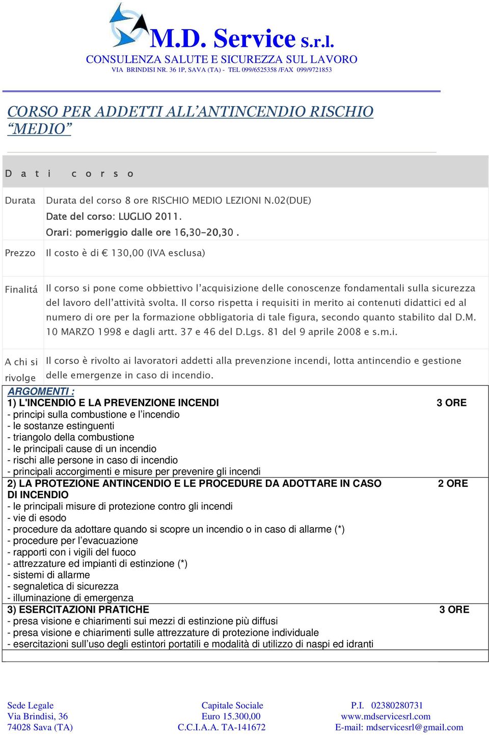 Il corso rispetta i requisiti in merito ai contenuti didattici ed al numero di ore per la formazione obbligatoria di tale figura, secondo quanto stabilito dal D.M. 10 MARZO 1998 e dagli artt.