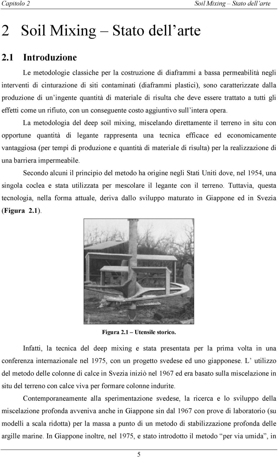 produzione di un ingente quantità di materiale di risulta che deve essere trattato a tutti gli effetti come un rifiuto, con un conseguente costo aggiuntivo sull intera opera.