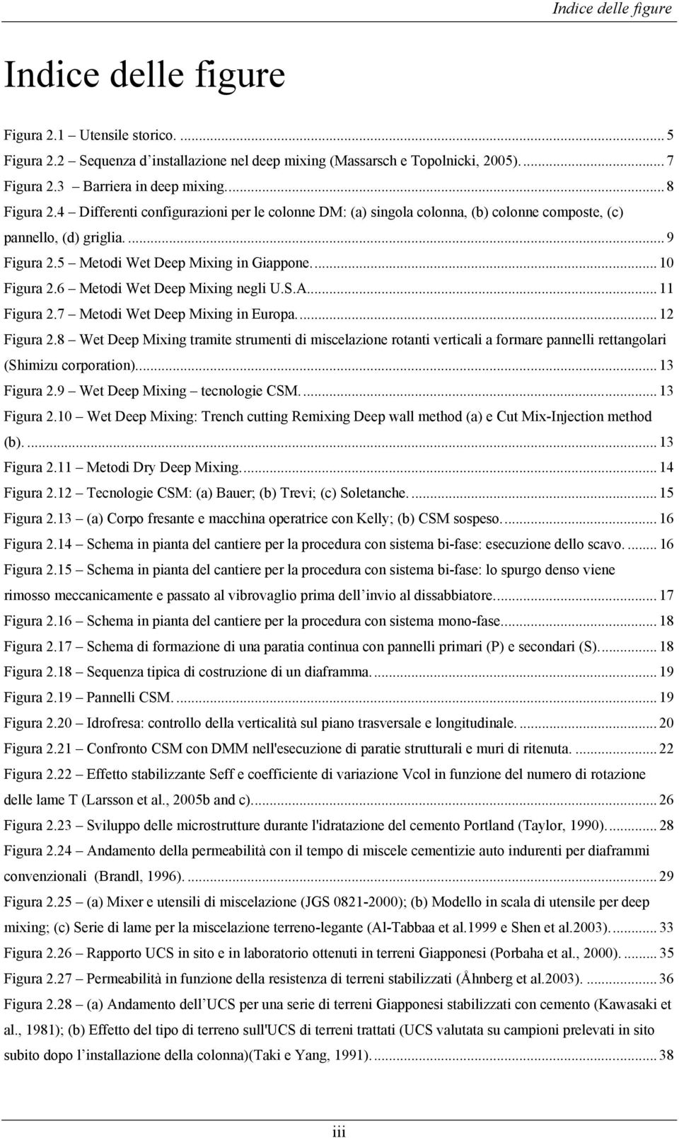 6 Metodi Wet Deep Mixing negli U.S.A... 11 Figura 2.7 Metodi Wet Deep Mixing in Europa... 12 Figura 2.