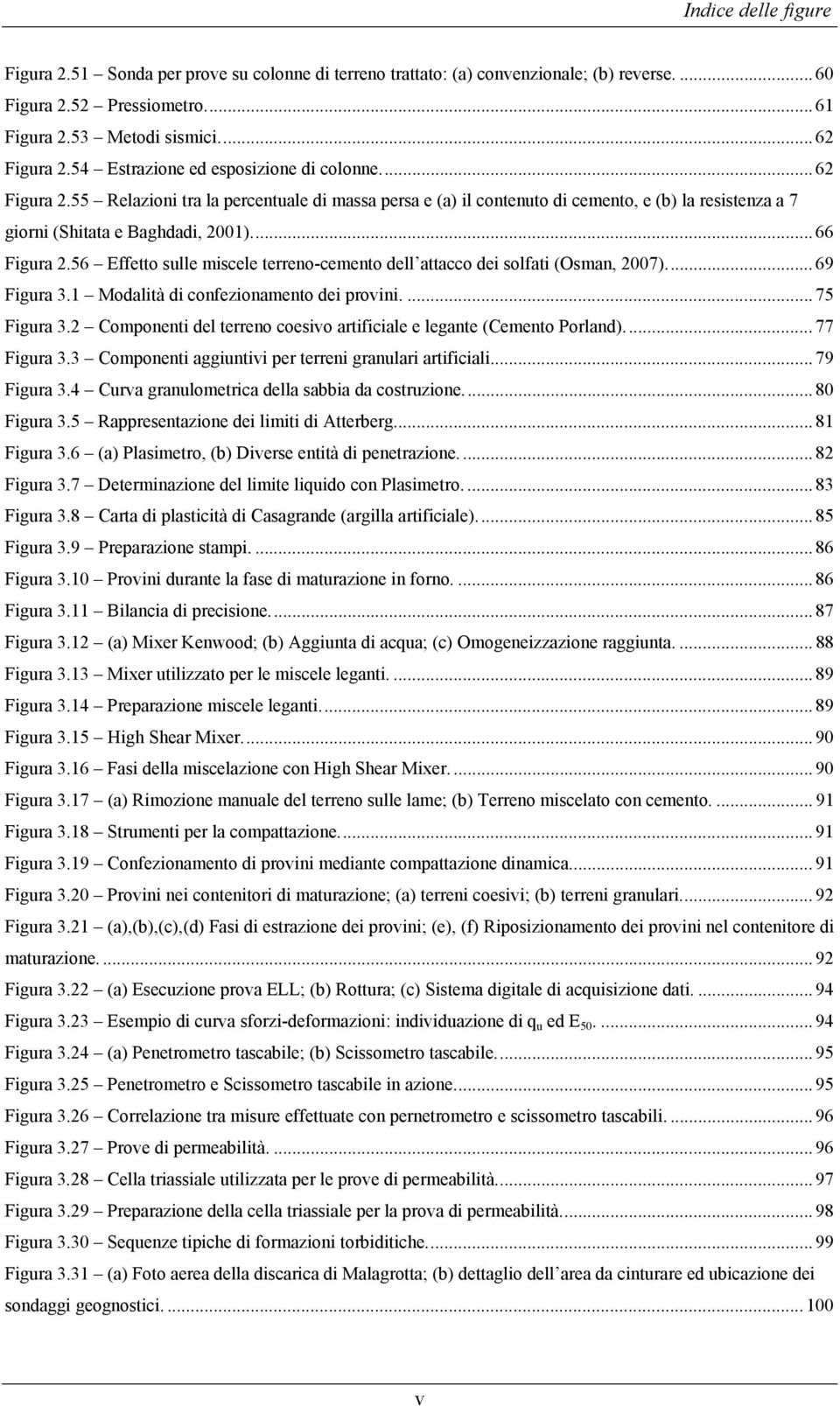 .. 66 Figura 2.56 Effetto sulle miscele terreno-cemento dell attacco dei solfati (Osman, 2007)... 69 Figura 3.1 Modalità di confezionamento dei provini.... 75 Figura 3.