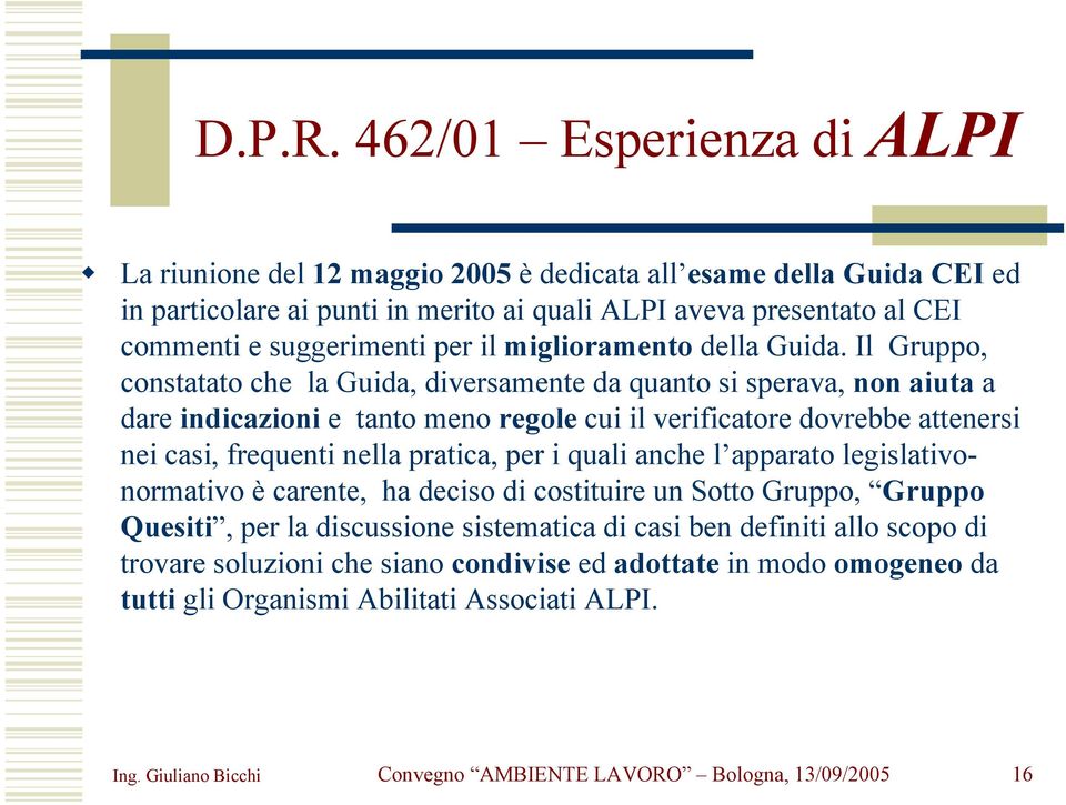 Il Gruppo, constatato che la Guida, diversamente da quanto si sperava, non aiuta a dare indicazioni e tanto meno regole cui il verificatore dovrebbe attenersi nei casi, frequenti nella