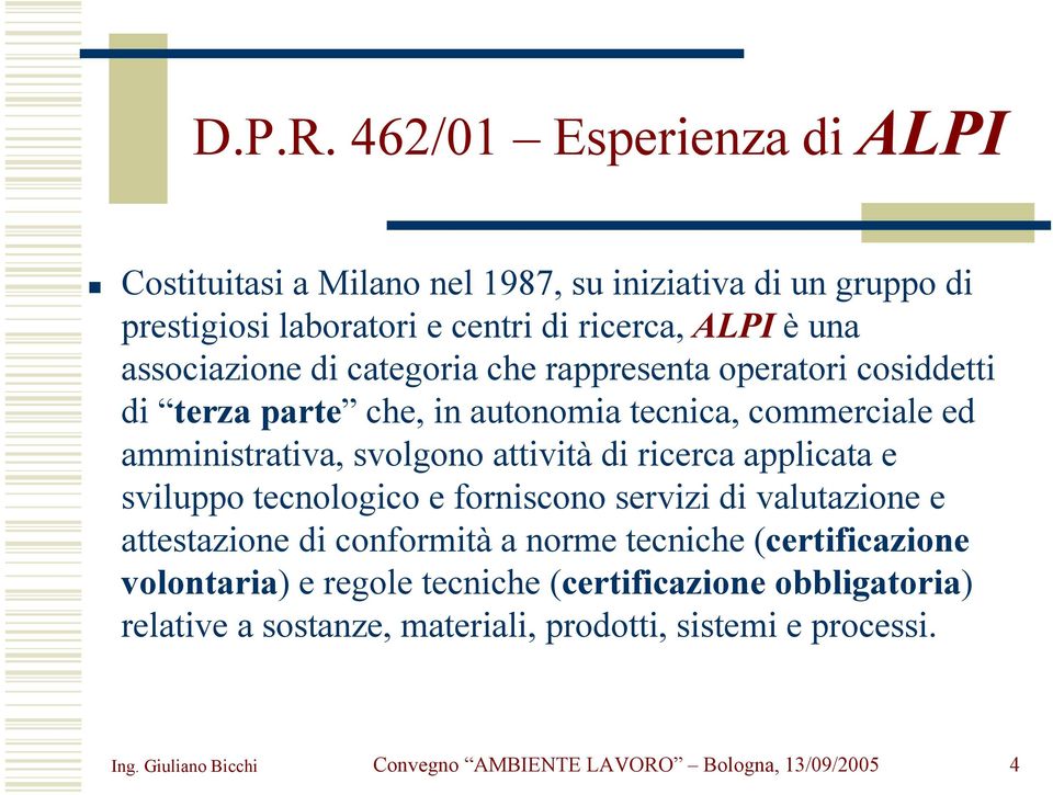 sviluppo tecnologico e forniscono servizi di valutazione e attestazione di conformità a norme tecniche (certificazione volontaria) e regole tecniche