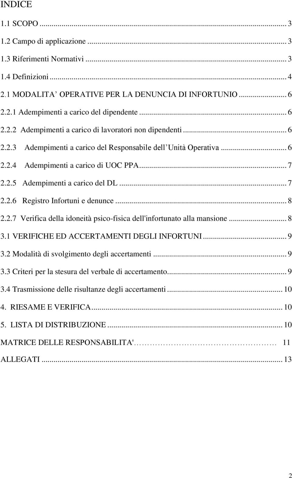 .. 7 2.2.6 Registro Infortuni e denunce... 8 2.2.7 Verifica della idoneità psico-fisica dell'infortunato alla mansione... 8 3.1 VERIFICHE ED ACCERTAMENTI DEGLI INFORTUNI... 9 3.