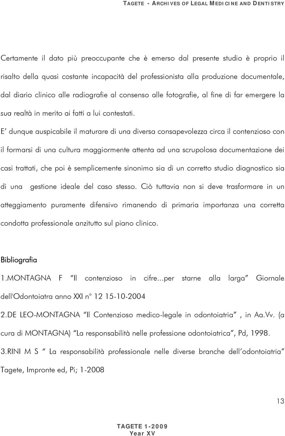 E dunque auspicabile il maturare di una diversa consapevolezza circa il contenzioso con il formarsi di una cultura maggiormente attenta ad una scrupolosa documentazione dei casi trattati, che poi è