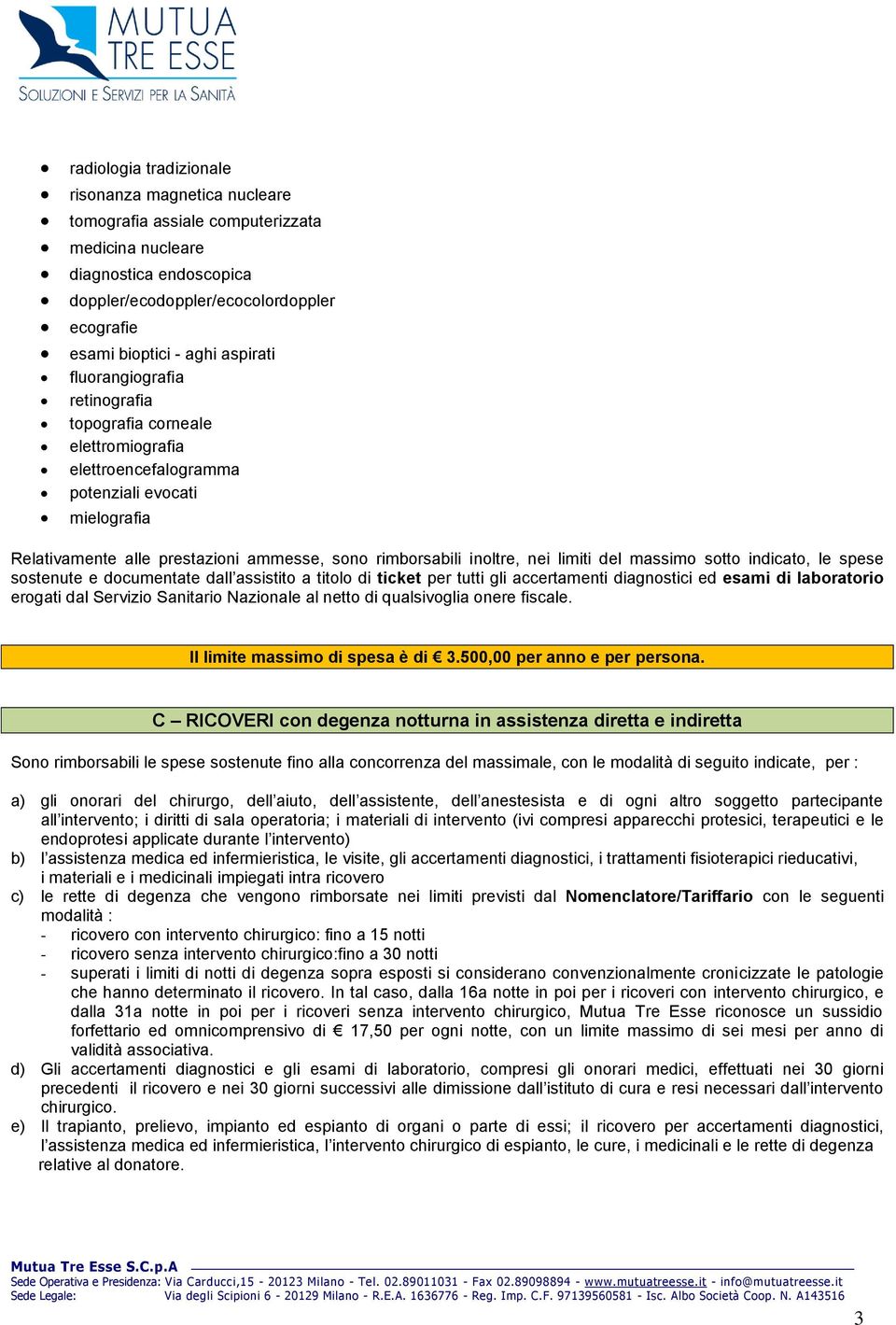 limiti del massimo sotto indicato, le spese sostenute e documentate dall assistito a titolo di ticket per tutti gli accertamenti diagnostici ed esami di laboratorio erogati dal Servizio Sanitario