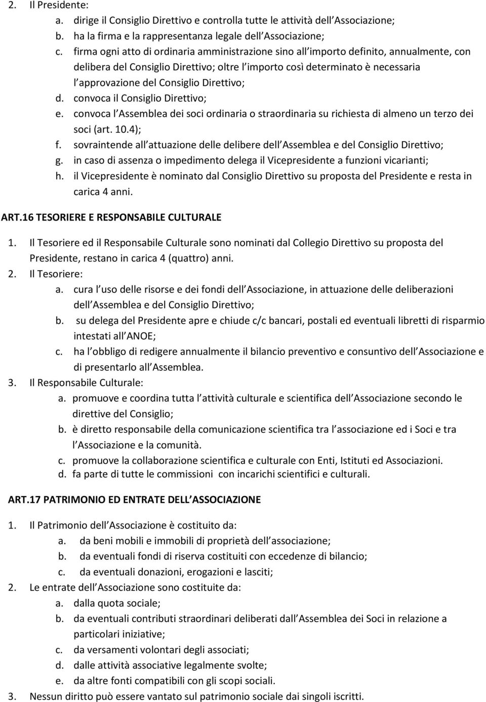 Direttivo; d. convoca il Consiglio Direttivo; e. convoca l Assemblea dei soci ordinaria o straordinaria su richiesta di almeno un terzo dei soci (art. 10.4); f.