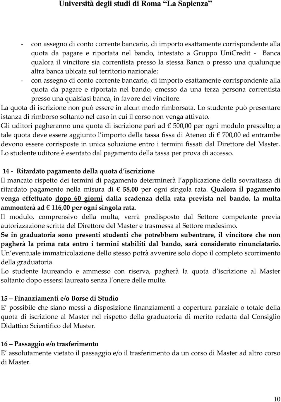 riportata nel bando, emesso da una terza persona correntista presso una qualsiasi banca, in favore del vincitore. La quota di iscrizione non può essere in alcun modo rimborsata.