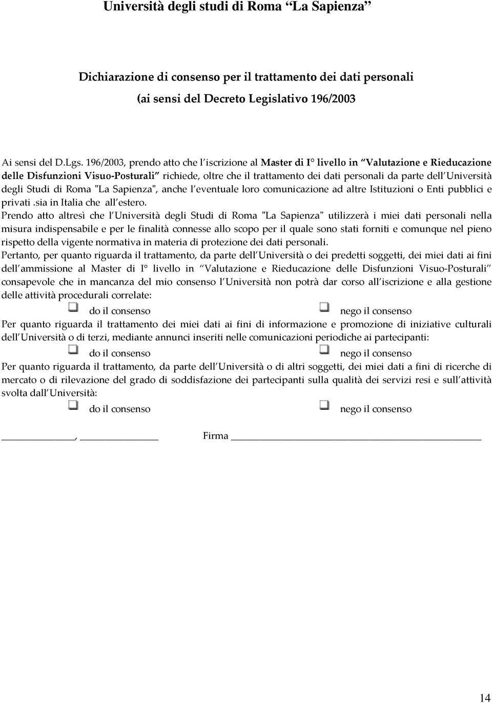 Università degli Studi di Roma "La Sapienza", anche l eventuale loro comunicazione ad altre Istituzioni o Enti pubblici e privati.sia in Italia che all estero.