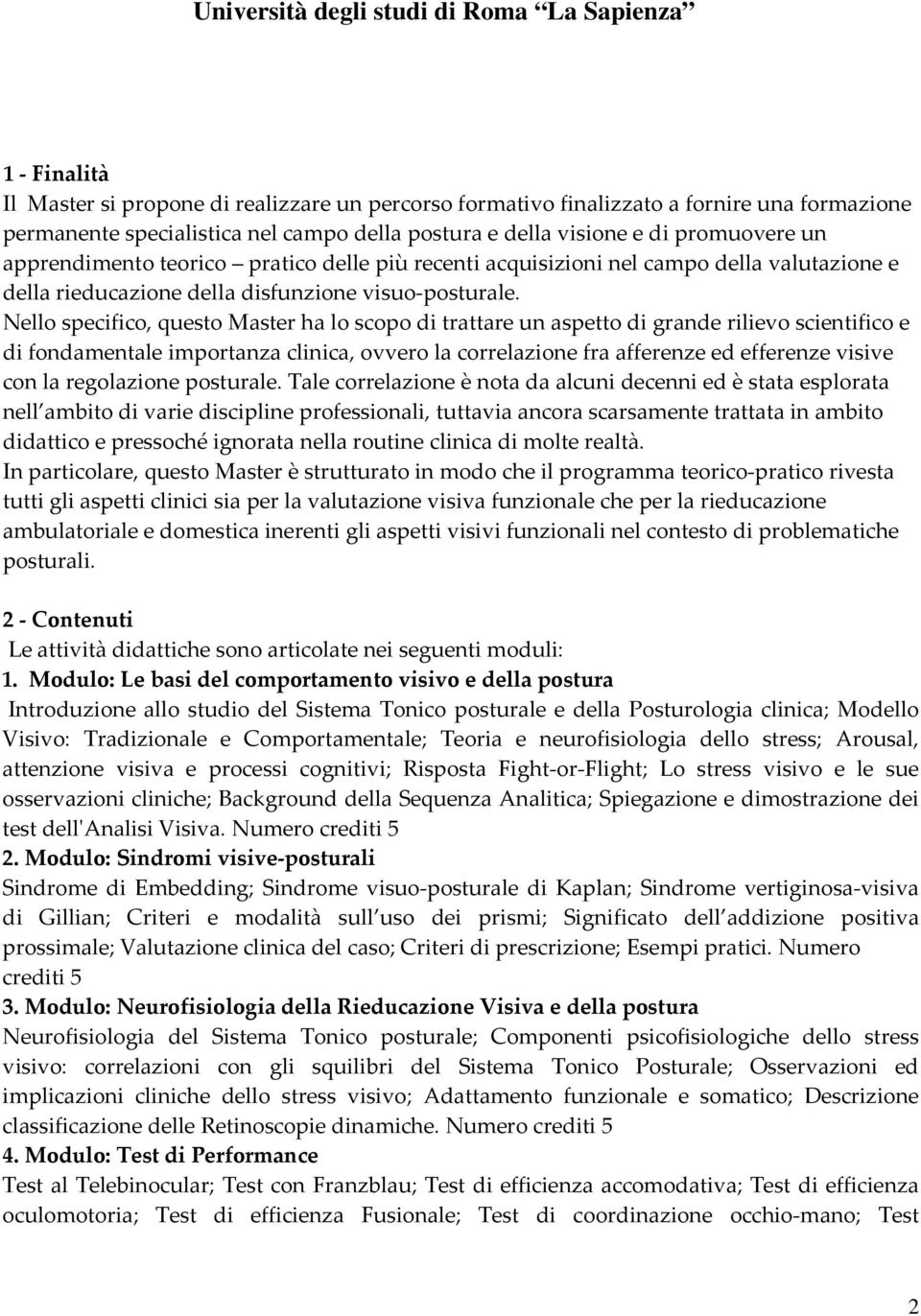 Nello specifico, questo Master ha lo scopo di trattare un aspetto di grande rilievo scientifico e di fondamentale importanza clinica, ovvero la correlazione fra afferenze ed efferenze visive con la