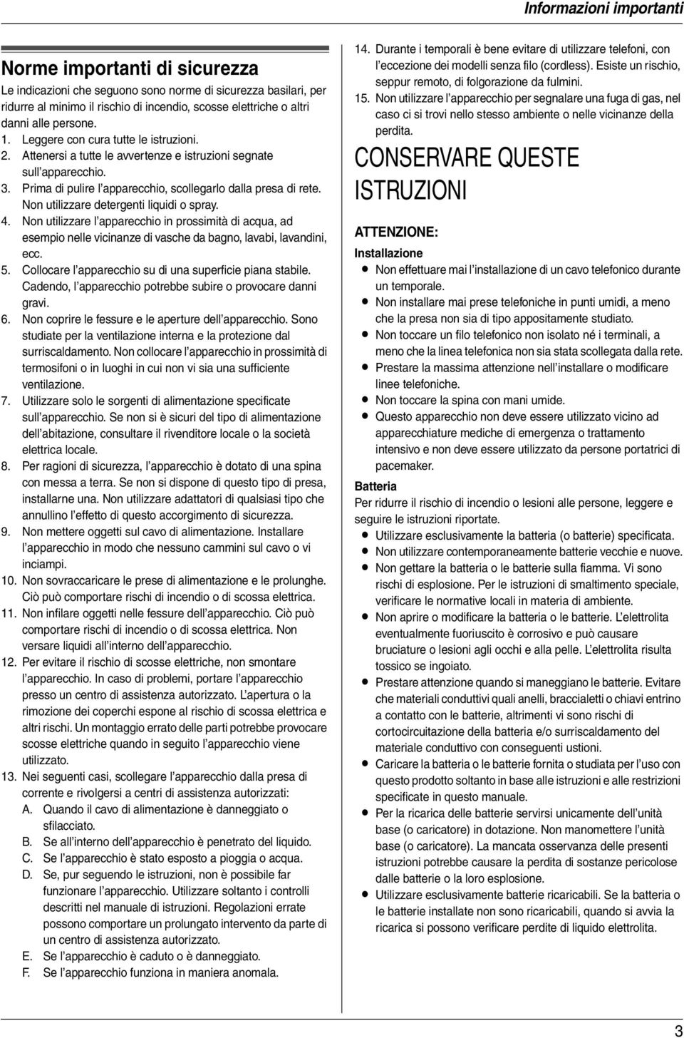 Prima di pulire l apparecchio, scollegarlo dalla presa di rete. Non utilizzare detergenti liquidi o spray. 4.