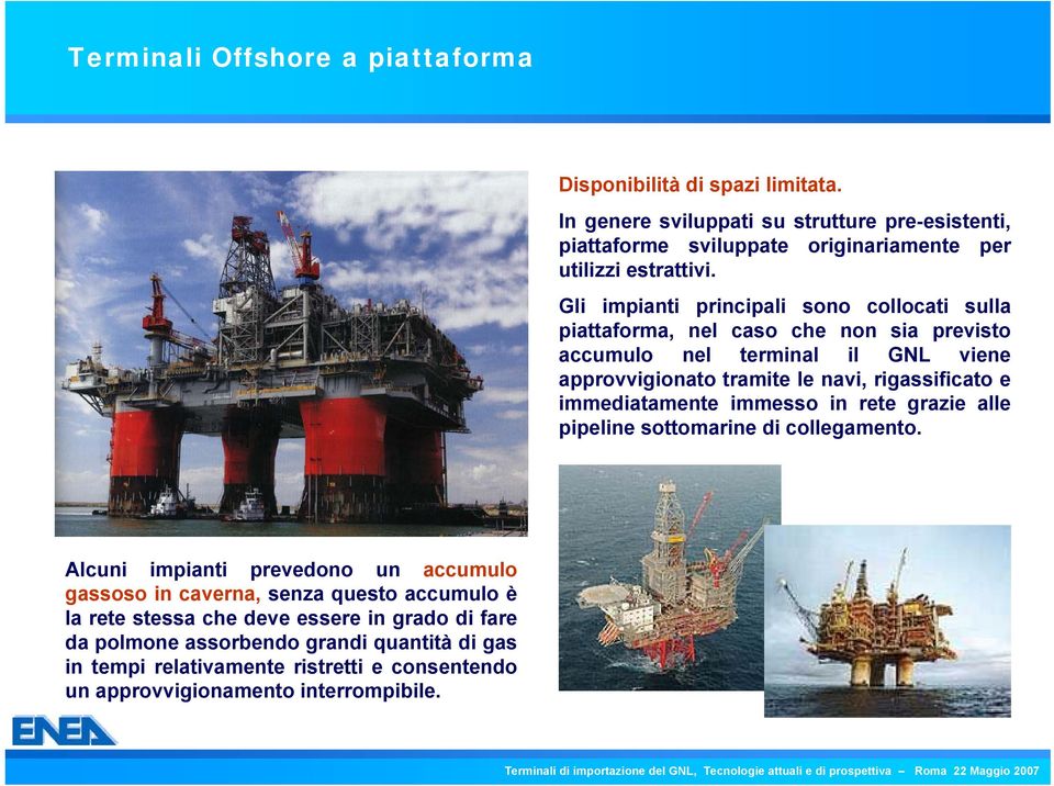 Gli impianti principali sono collocati sulla piattaforma, nel caso che non sia previsto accumulo nel terminal il GNL viene approvvigionato tramite le navi, rigassificato e