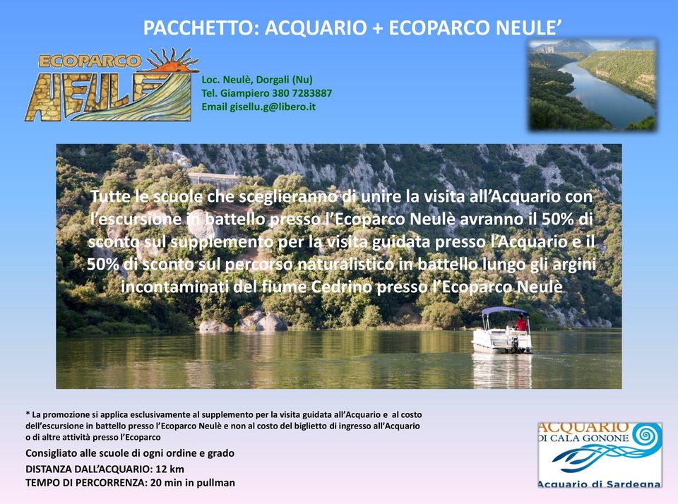 Acquario e il 50% di sconto sul percorso naturalistico in battello lungo gli argini incontaminati del fiume Cedrino presso l Ecoparco Neulè * La promozione si applica esclusivamente al supplemento