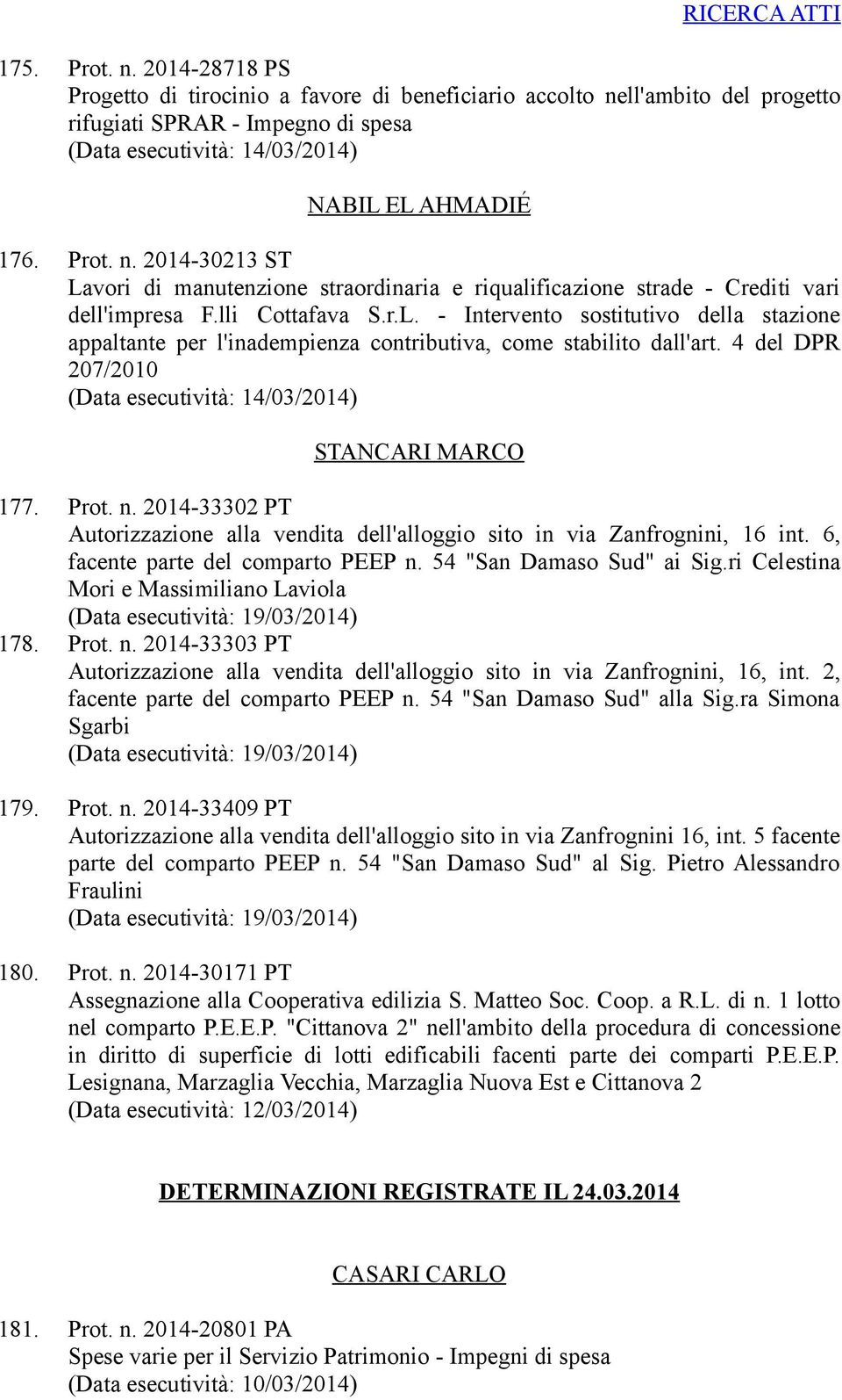 4 del DPR 207/2010 (Data esecutività: 14/03/2014) STANCARI MARCO 177. Prot. n. 2014-33302 PT Autorizzazione alla vendita dell'alloggio sito in via Zanfrognini, 16 int.