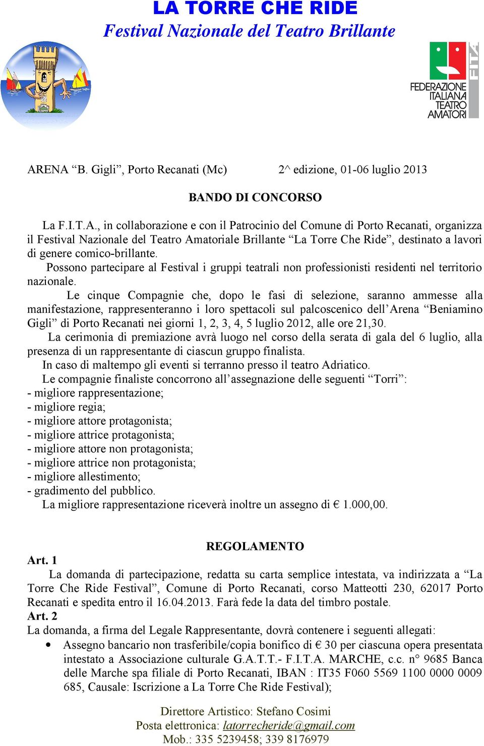 Possono partecipare al Festival i gruppi teatrali non professionisti residenti nel territorio nazionale.