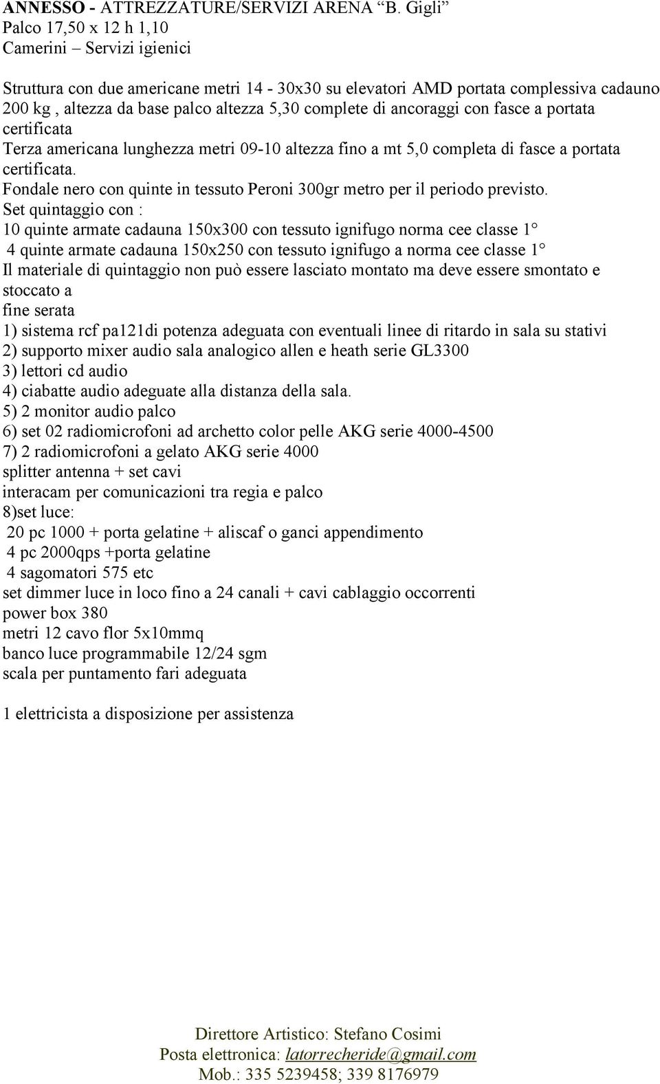 ancoraggi con fasce a portata certificata Terza americana lunghezza metri 09-10 altezza fino a mt 5,0 completa di fasce a portata certificata.