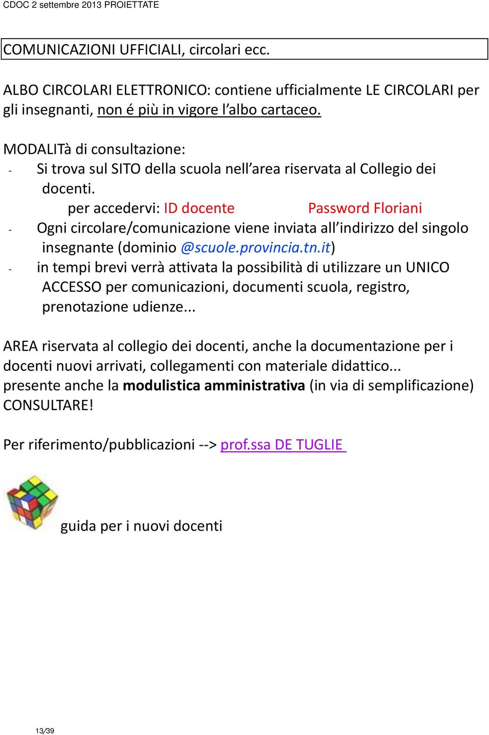 per accedervi: ID docente Password Floriani - Ogni circolare/comunicazione viene inviata all indirizzo del singolo insegnante (dominio @scuole.provincia.tn.
