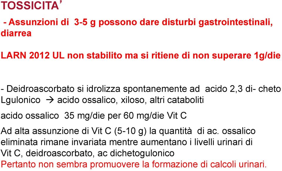 acido ossalico 35 mg/die per 60 mg/die Vit C Ad alta assunzione di Vit C (5-10 g) la quantità di ac.