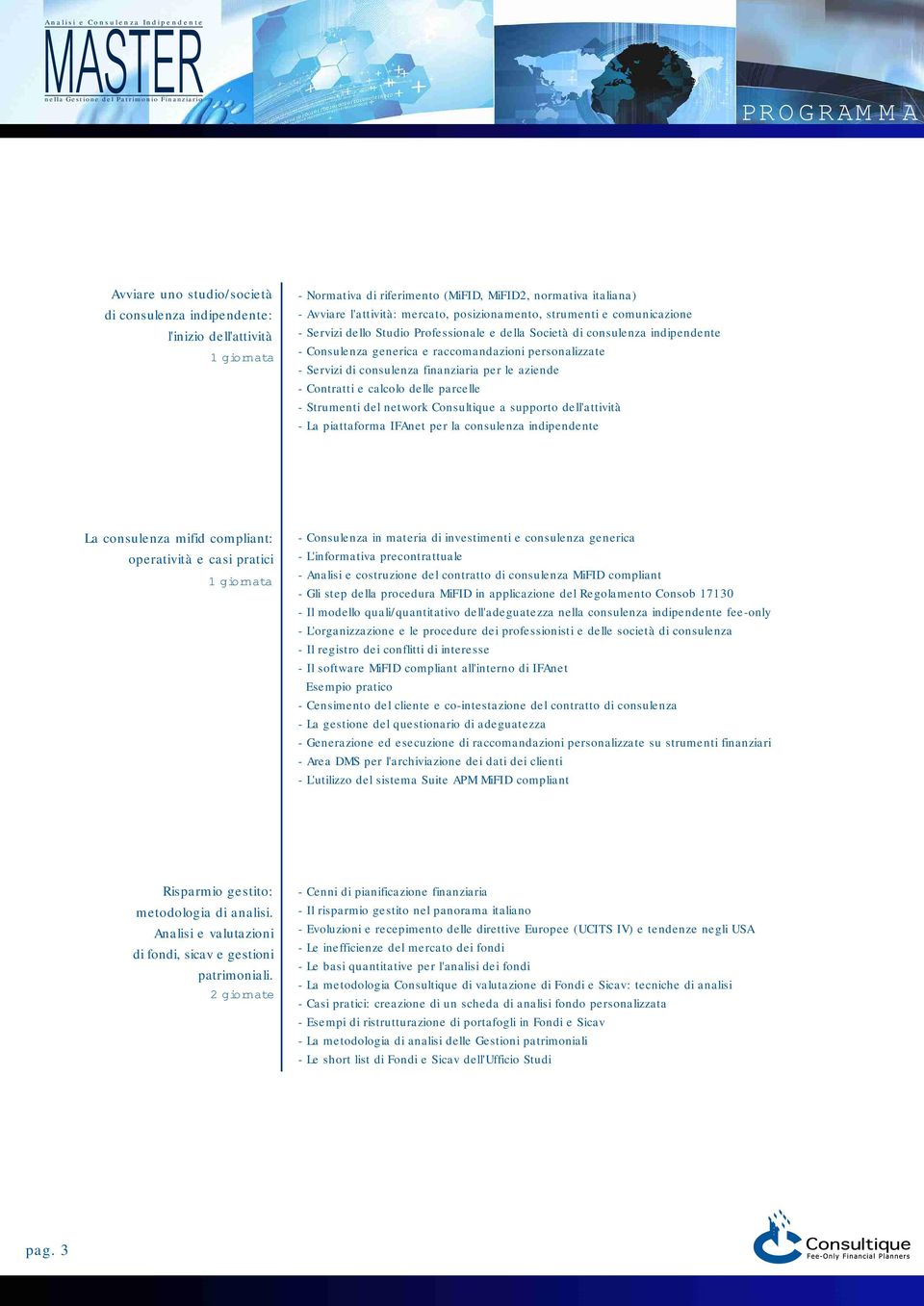 - Contratti e calcolo delle parcelle - Strumenti del network Consultique a supporto dell'attività - La piattaforma IFAnet per la consulenza indipendente La consulenza mifid compliant: operatività e