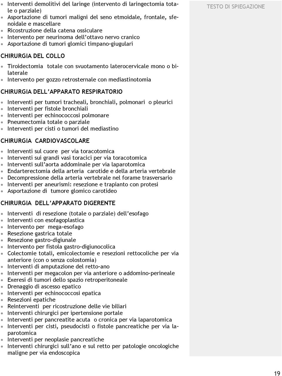 laterocervicale mono o bilaterale Intervento per gozzo retrosternale con mediastinotomia CHIRURGIA DELL APPARATO RESPIRATORIO Interventi per tumori tracheali, bronchiali, polmonari o pleurici