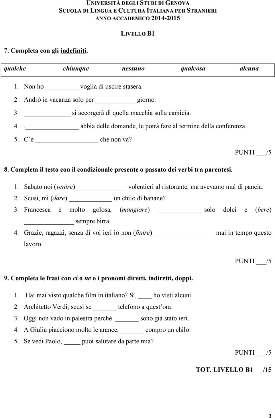 Completa il testo con il condizionale presente o passato dei verbi tra parentesi. 1. Sabato noi (venire) volentieri al ristorante, ma avevamo mal di pancia. 2. Scusi, mi (dare) un chilo di banane? 3.