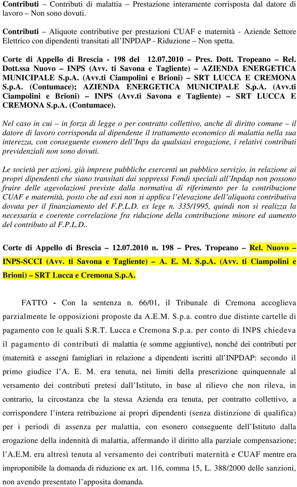 2010 Pres. Dott. Tropeano Rel. Dott.ssa Nuovo INPS (Avv. ti Savona e Tagliente) AZIENDA ENERGETICA MUNICIPALE S.p.A. (Avv.ti Ciampolini e Brioni) SRT LUCCA E CREMONA S.p.A. (Contumace); AZIENDA ENERGETICA MUNICIPALE S.