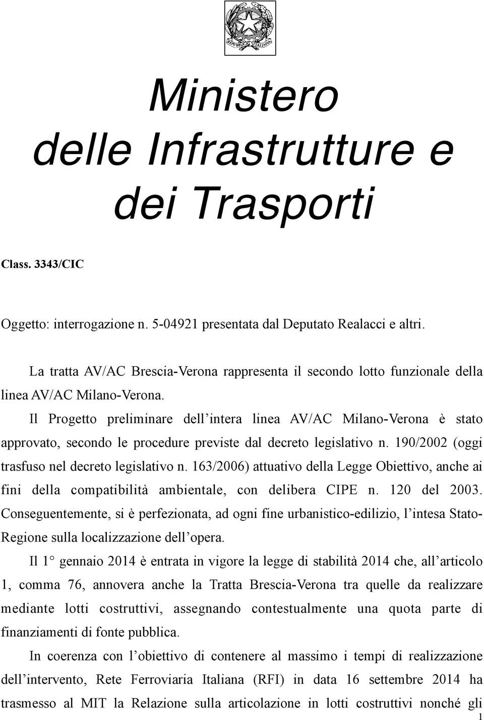 Il Progetto preliminare dell intera linea AV/AC Milano-Verona è stato approvato, secondo le procedure previste dal decreto legislativo n. 190/2002 (oggi trasfuso nel decreto legislativo n.