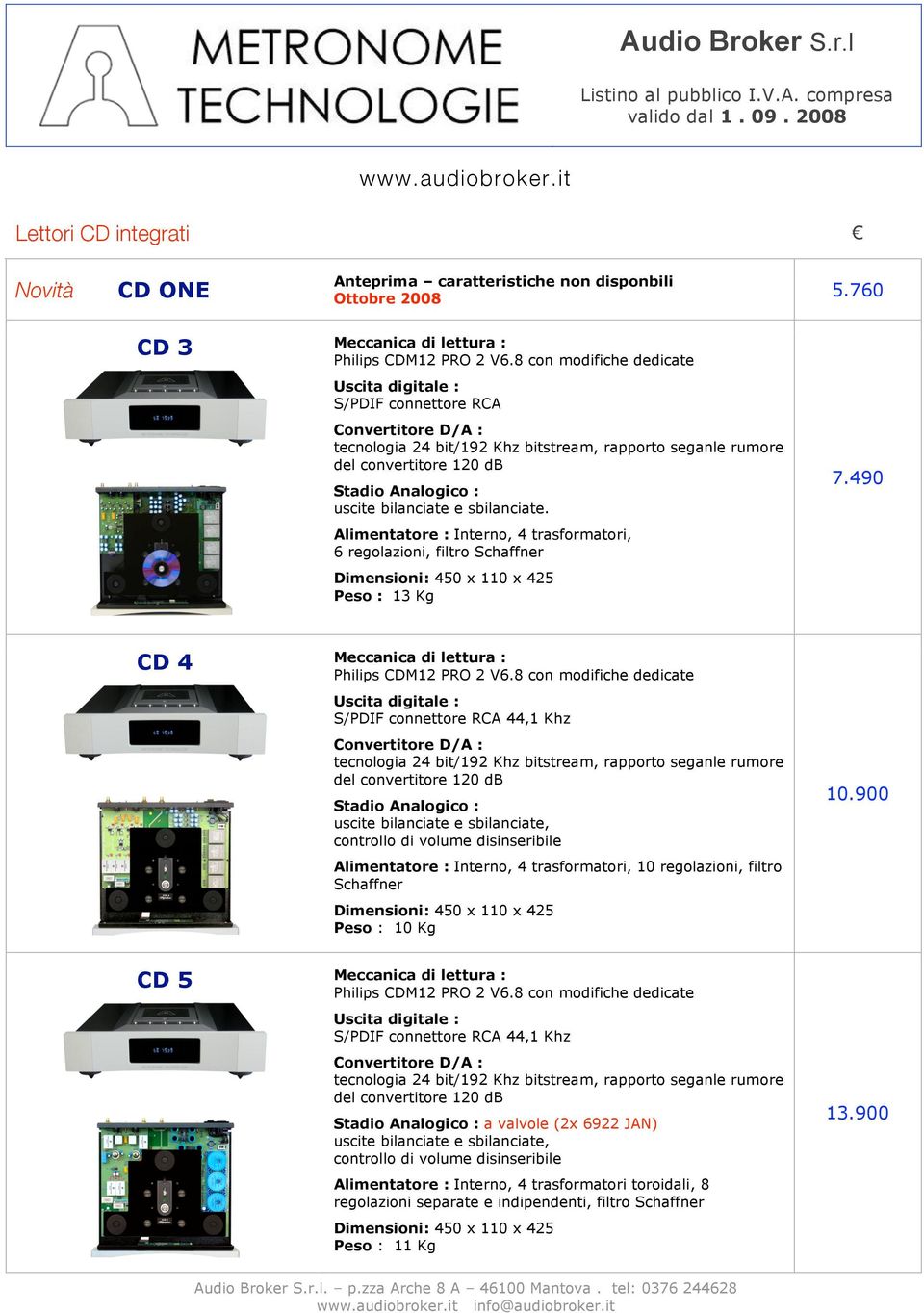 490 CD 4 S/PDIF connettore RCA 44,1 Khz uscite bilanciate e sbilanciate, controllo di volume disinseribile Alimentatore : Interno, 4 trasformatori, 10 regolazioni, filtro Schaffner Peso : 10 Kg CD