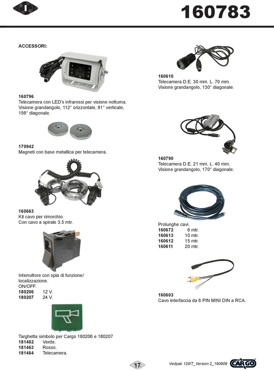 Visione grandangolo, 170 diagonale. 160663 Kit cavo per rimorchio. Con cavo a spirale 3.5 mtr. Prolunghe cavi. 160672 6 mtr. 160613 10 mtr. 160612 15 mtr. 160611 20 mtr.