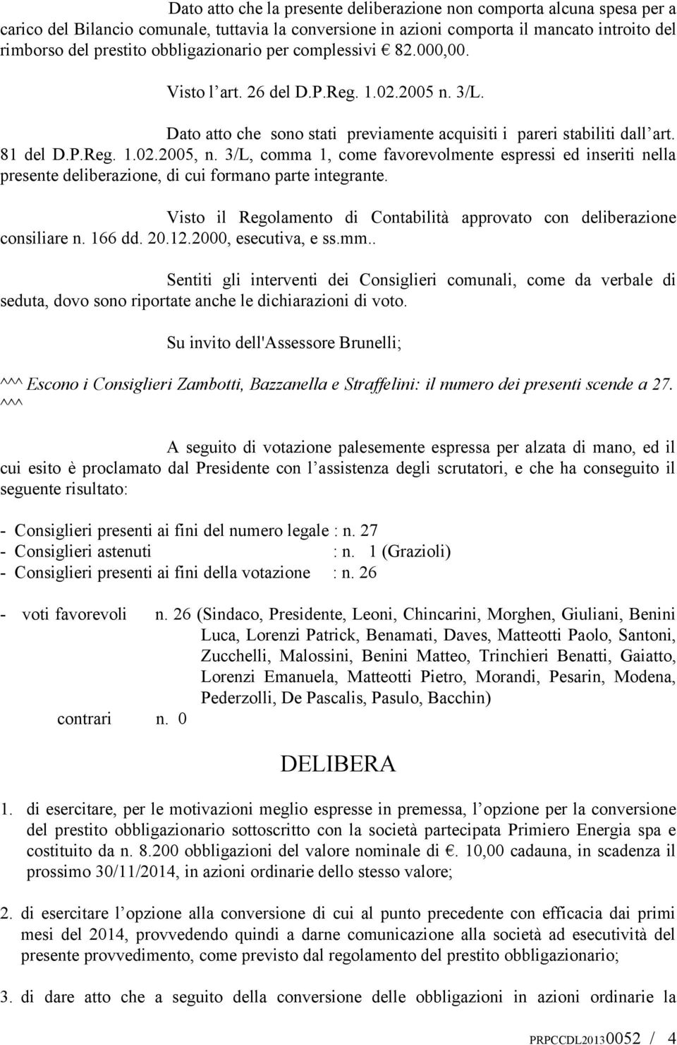 3/L, comma 1, come favorevolmente espressi ed inseriti nella presente deliberazione, di cui formano parte integrante. Visto il Regolamento di Contabilità approvato con deliberazione consiliare n.