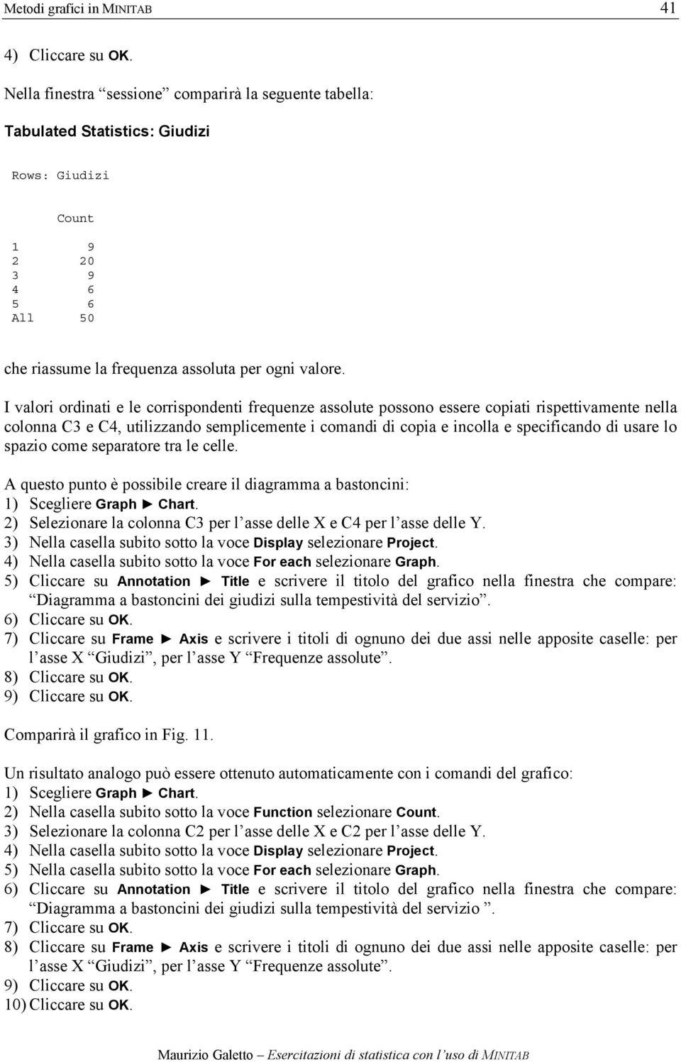 I valori ordinati e le corrispondenti frequenze assolute possono essere copiati rispettivamente nella colonna C3 e C4, utilizzando semplicemente i comandi di copia e incolla e specificando di usare