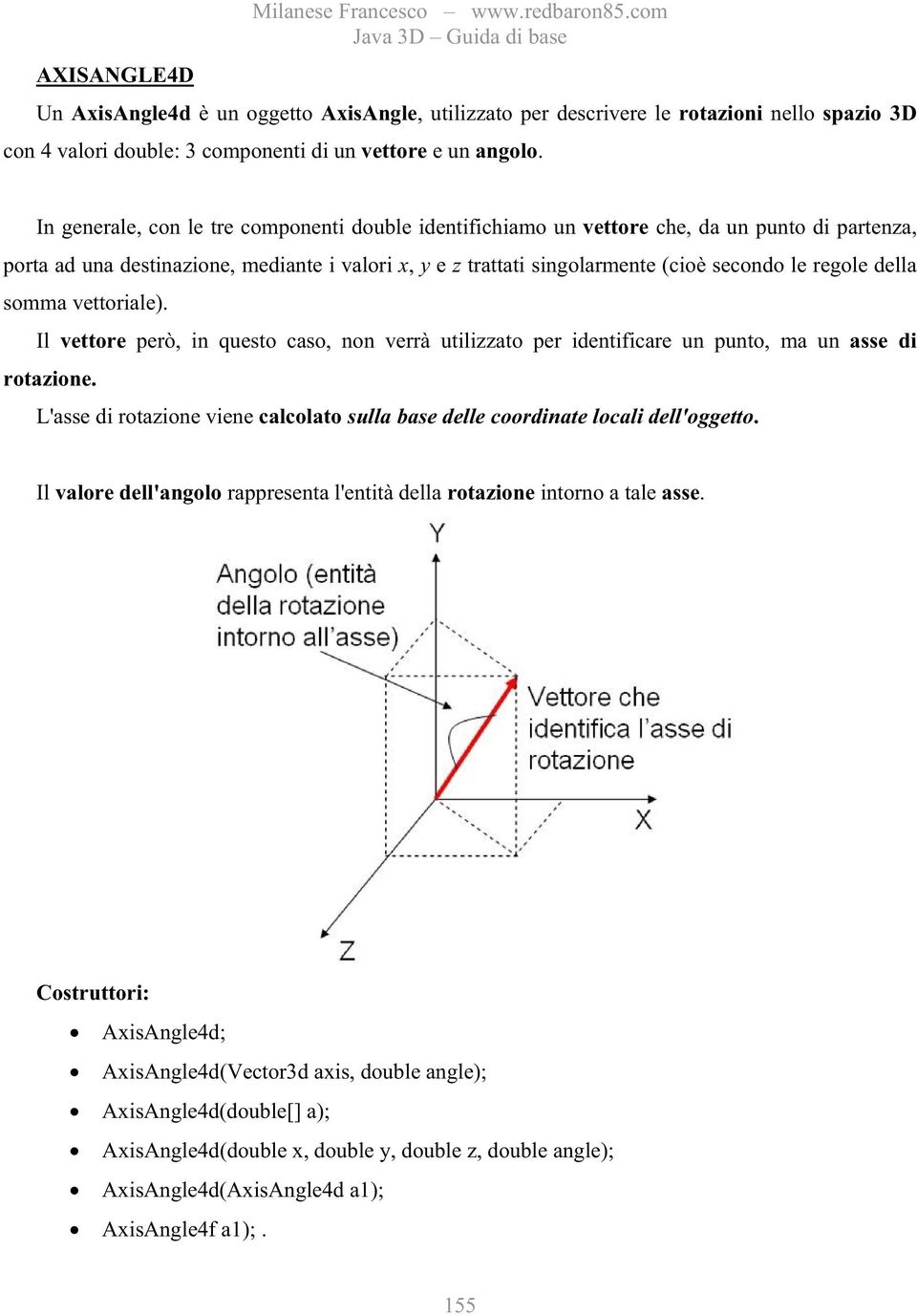 In generale, con le tre componenti double identifichiamo un vettore che, da un punto di partenza, porta ad una destinazione, mediante i valori x, y e z trattati singolarmente (cioè secondo le regole