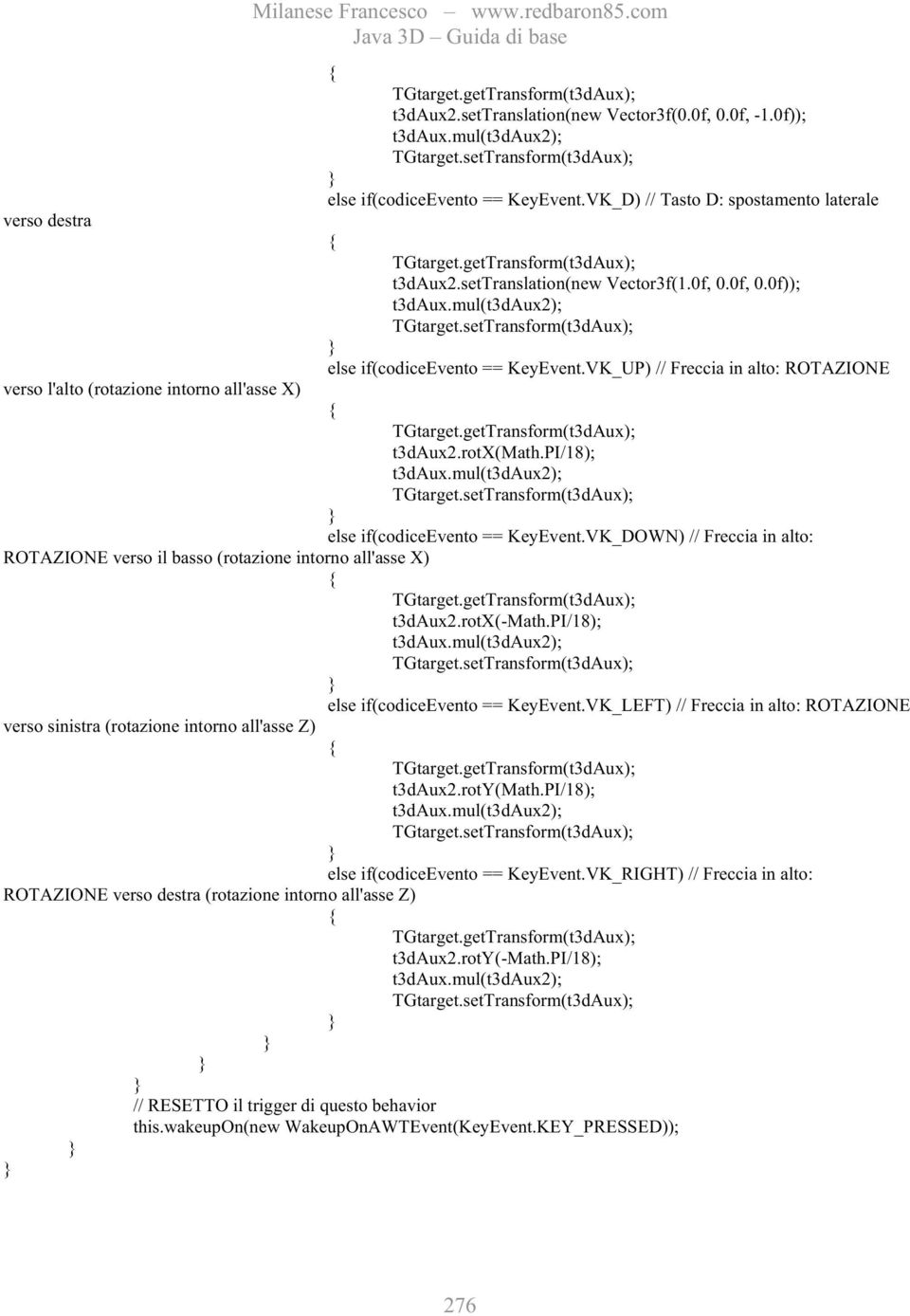 0f, 0.0f)); t3daux.mul(t3daux2); TGtarget.setTransform(t3dAux); else if(codiceevento == KeyEvent.VK_UP) // Freccia in alto: ROTAZIONE TGtarget.getTransform(t3dAux); t3daux2.rotx(math.pi/18); t3daux.