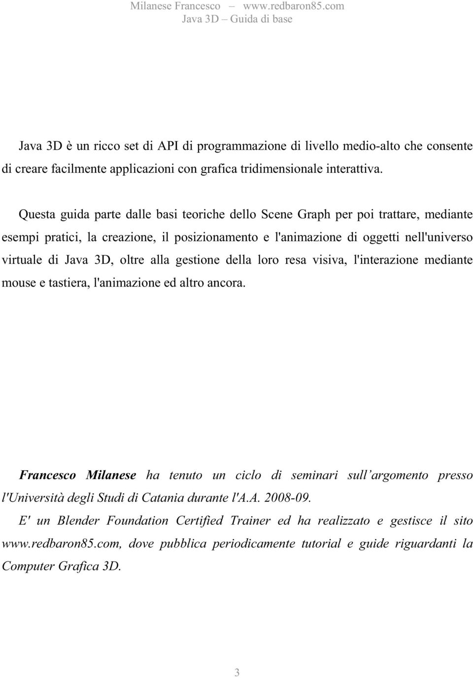 oltre alla gestione della loro resa visiva, l'interazione mediante mouse e tastiera, l'animazione ed altro ancora.