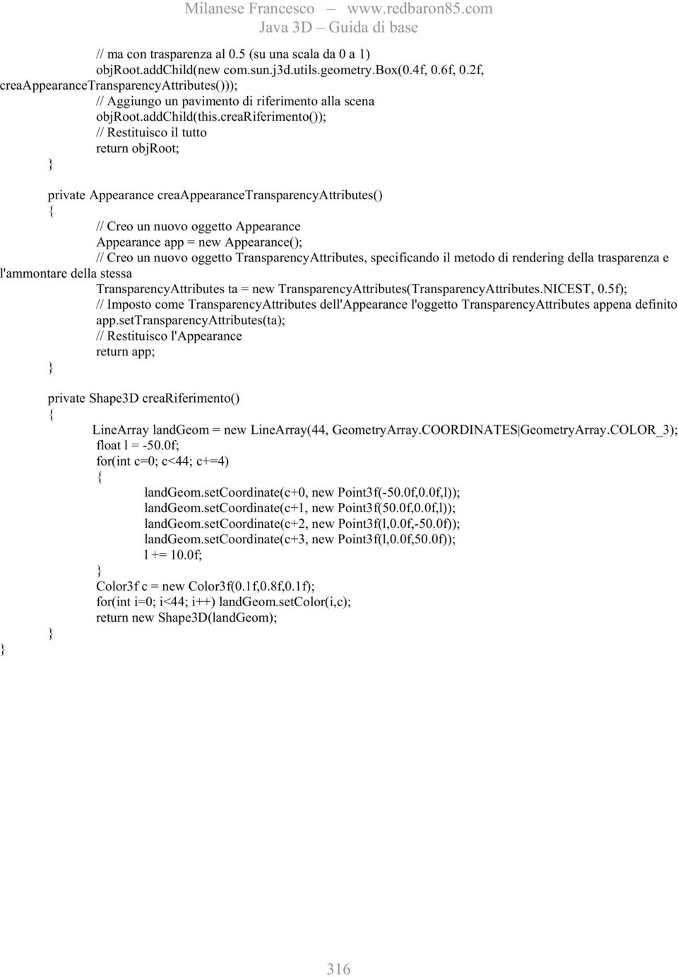 creariferimento()); // Restituisco il tutto return objroot; private Appearance creaappearancetransparencyattributes() // Creo un nuovo oggetto Appearance Appearance app = new Appearance(); // Creo un