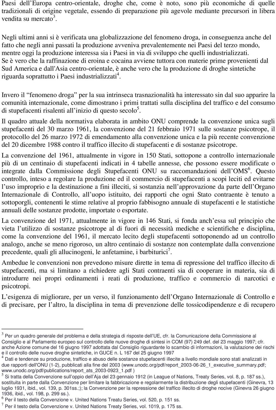 Negli ultimi anni si è verificata una globalizzazione del fenomeno droga, in conseguenza anche del fatto che negli anni passati la produzione avveniva prevalentemente nei Paesi del terzo mondo,