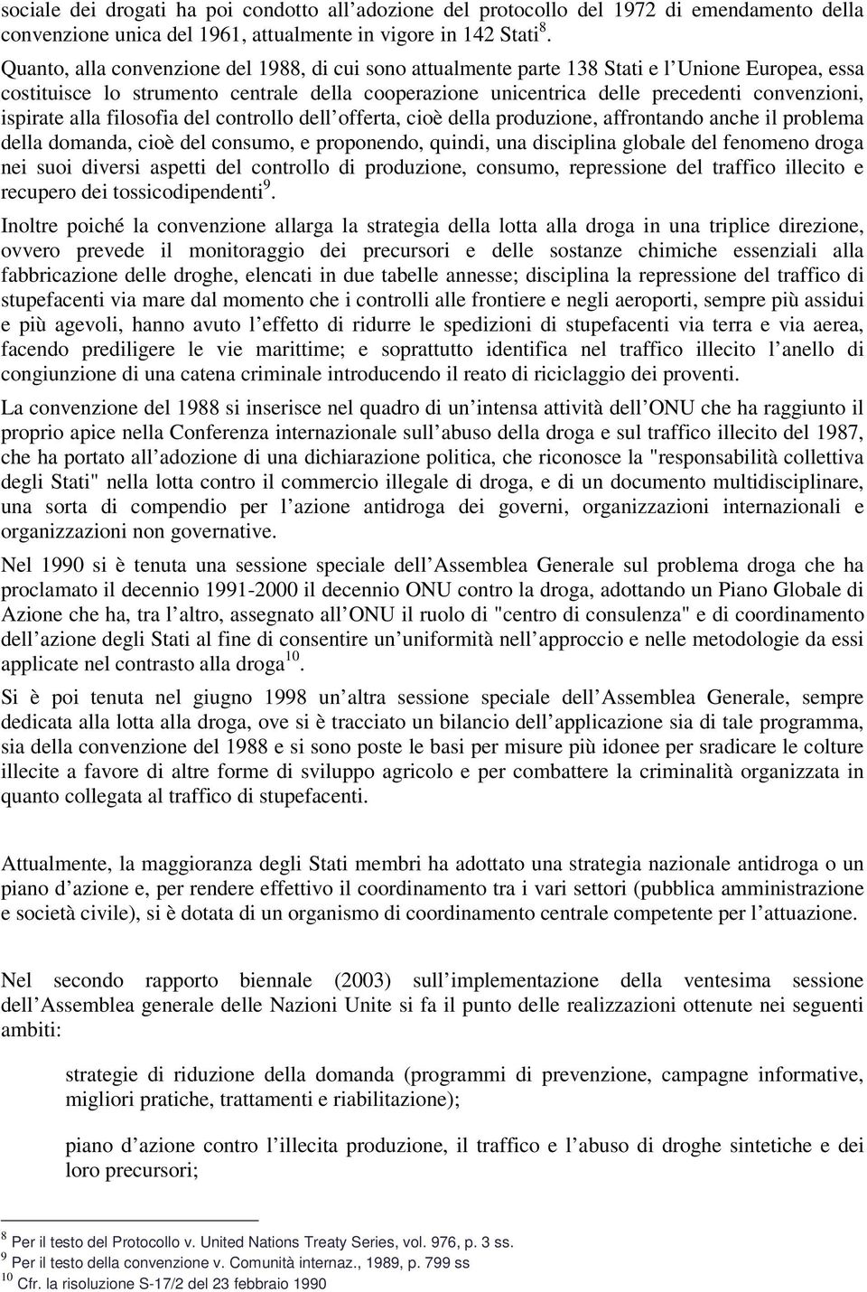 ispirate alla filosofia del controllo dell offerta, cioè della produzione, affrontando anche il problema della domanda, cioè del consumo, e proponendo, quindi, una disciplina globale del fenomeno