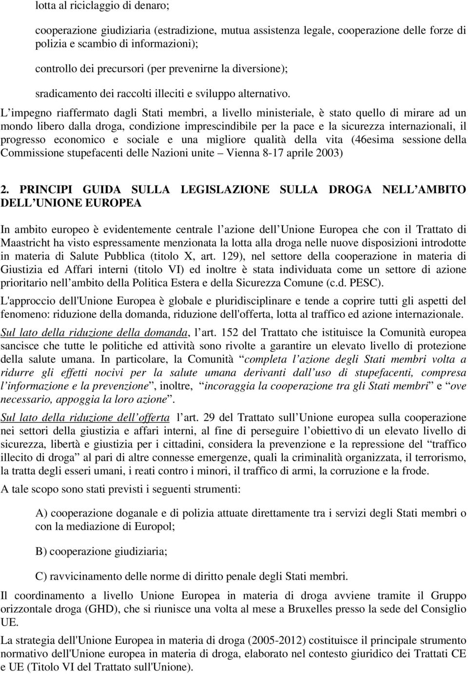 L impegno riaffermato dagli Stati membri, a livello ministeriale, è stato quello di mirare ad un mondo libero dalla droga, condizione imprescindibile per la pace e la sicurezza internazionali, il