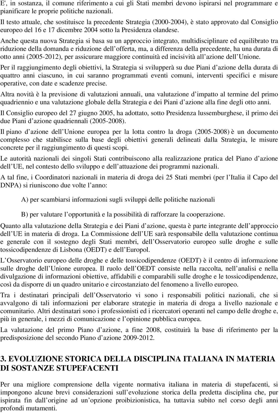 Anche questa nuova Strategia si basa su un approccio integrato, multidisciplinare ed equilibrato tra riduzione della domanda e riduzione dell offerta, ma, a differenza della precedente, ha una durata