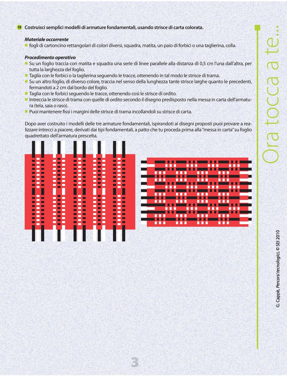 Procedimento operativo æ Su un foglio traccia con matita e squadra una serie di linee parallele alla distanza di 0,5 cm l una dall altra, per tutta la larghezza del foglio.