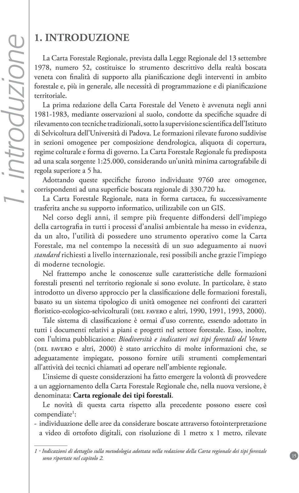 La prima redazione della Carta Forestale del Veneto è avvenuta negli anni 1981-1983, mediante osservazioni al suolo, condotte da specifiche squadre di rilevamento con tecniche tradizionali, sotto la