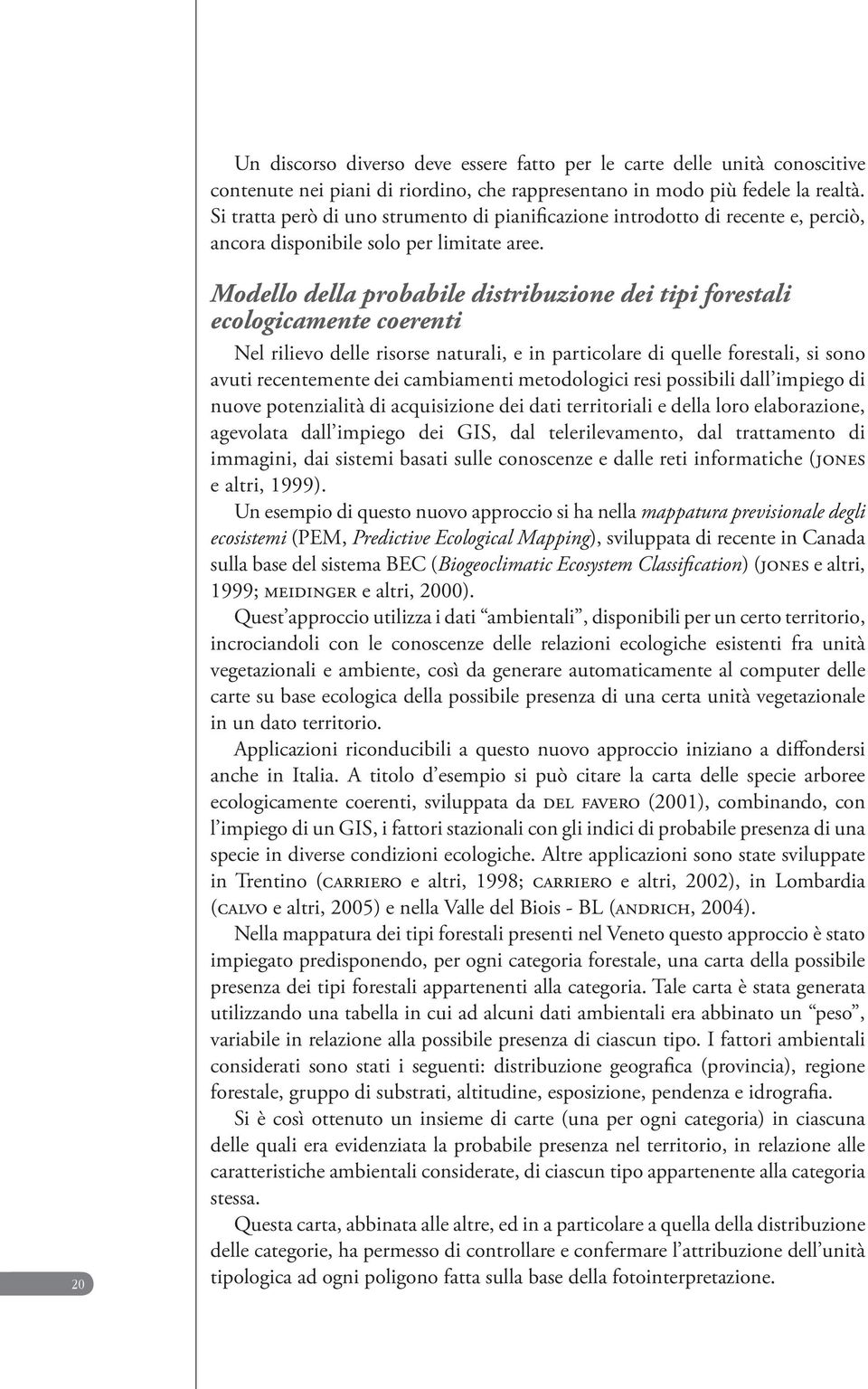 20 Modello della probabile distribuzione dei tipi forestali ecologicamente coerenti Nel rilievo delle risorse naturali, e in particolare di quelle forestali, si sono avuti recentemente dei