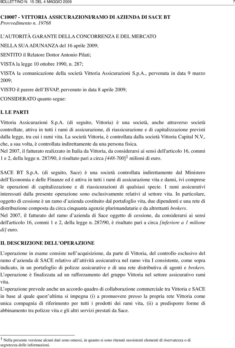 287; VISTA la comunicazione della società Vittoria Assicurazioni S.p.A., pervenuta in data 9 marzo 2009; VISTO il parere dell ISVAP, pervenuto in data 8 aprile 2009; CONSIDERATO quanto segue: I.