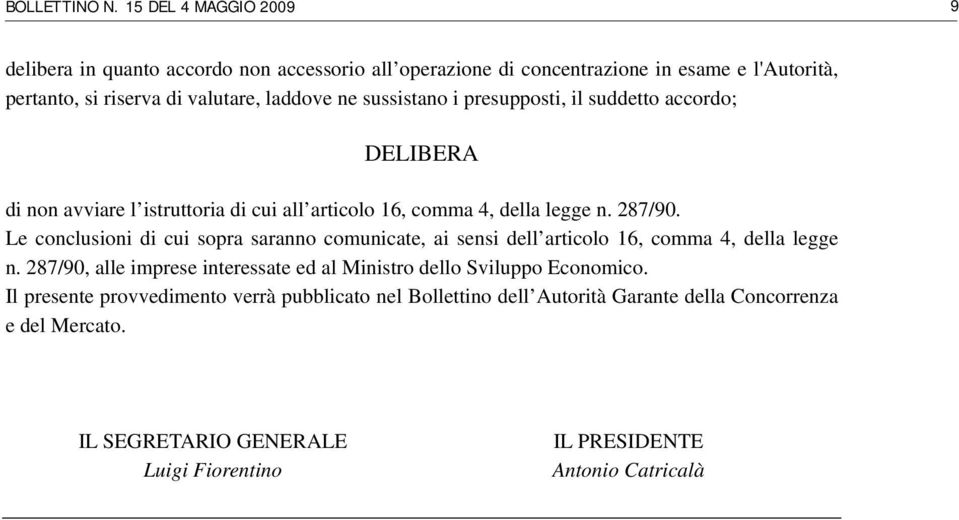 sussistano i presupposti, il suddetto accordo; DELIBERA di non avviare l istruttoria di cui all articolo 16, comma 4, della legge n. 287/90.