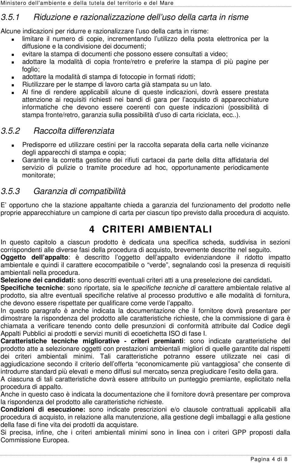 posta elettronica per la diffusione e la condivisione dei documenti; evitare la stampa di documenti che possono essere consultati a video; adottare la modalità di copia fronte/retro e preferire la