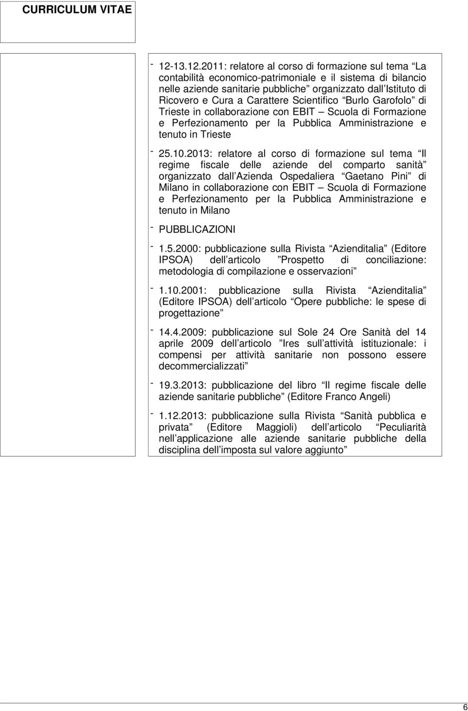 2013: relatore al corso di formazione sul tema Il regime fiscale delle aziende del comparto sanità organizzato dall Azienda Ospedaliera Gaetano Pini di Milano in collaborazione con EBIT Scuola di